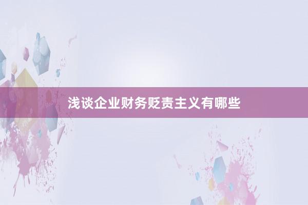 浅谈企业财务贬责主义有哪些